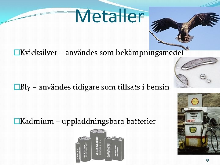 Metaller �Kvicksilver – användes som bekämpningsmedel �Bly – användes tidigare som tillsats i bensin