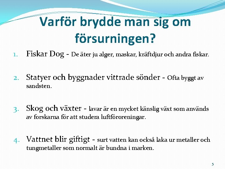 Varför brydde man sig om försurningen? 1. Fiskar Dog - De äter ju alger,