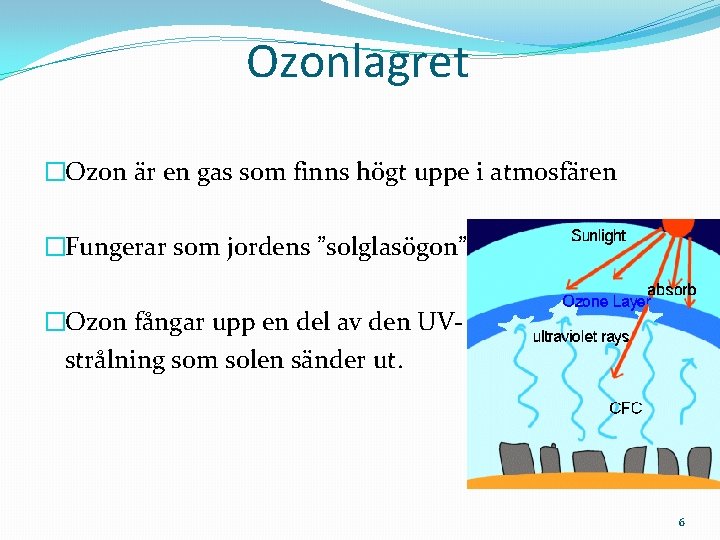 Ozonlagret �Ozon är en gas som finns högt uppe i atmosfären �Fungerar som jordens