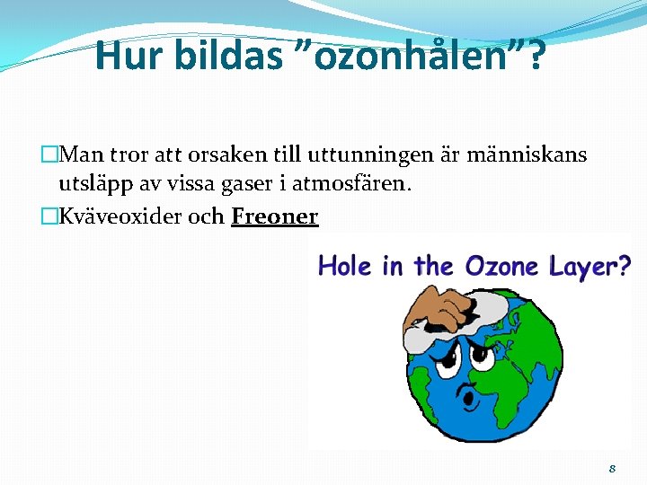 Hur bildas ”ozonhålen”? �Man tror att orsaken till uttunningen är människans utsläpp av vissa