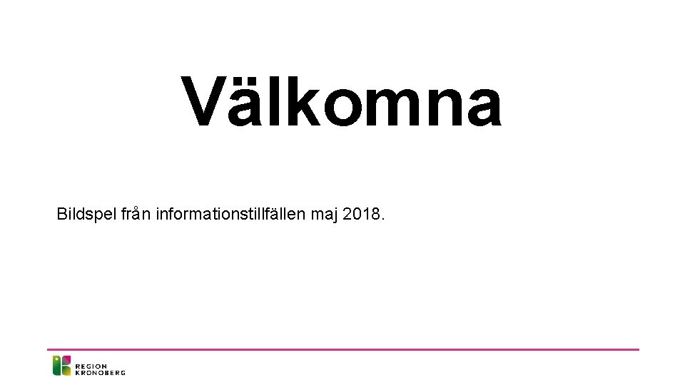 Välkomna Bildspel från informationstillfällen maj 2018. 