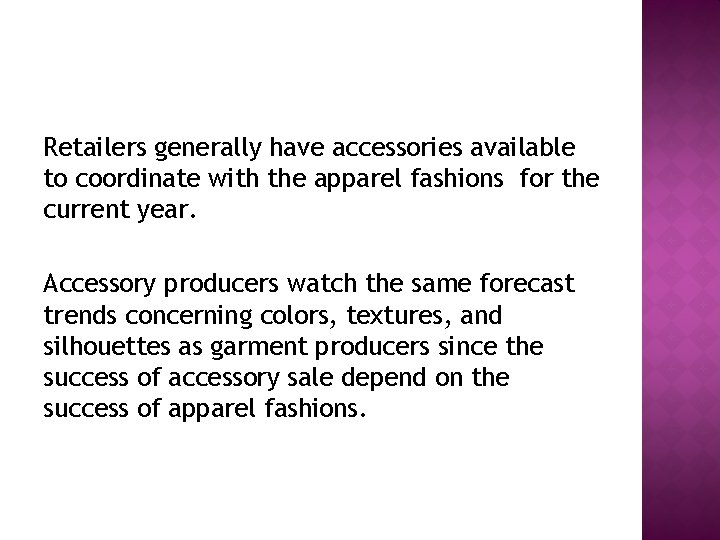 Retailers generally have accessories available to coordinate with the apparel fashions for the current