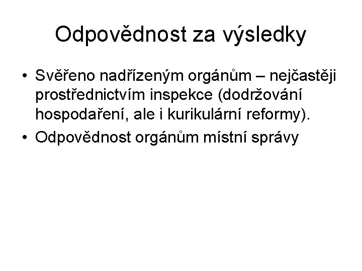 Odpovědnost za výsledky • Svěřeno nadřízeným orgánům – nejčastěji prostřednictvím inspekce (dodržování hospodaření, ale