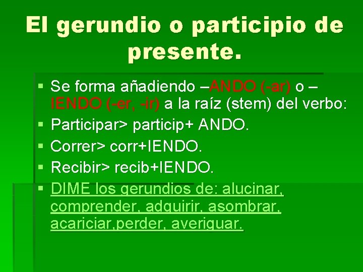 El gerundio o participio de presente. § Se forma añadiendo –ANDO (-ar) o – El gerundio o participio de presente. § Se forma añadiendo –ANDO (-ar) o –