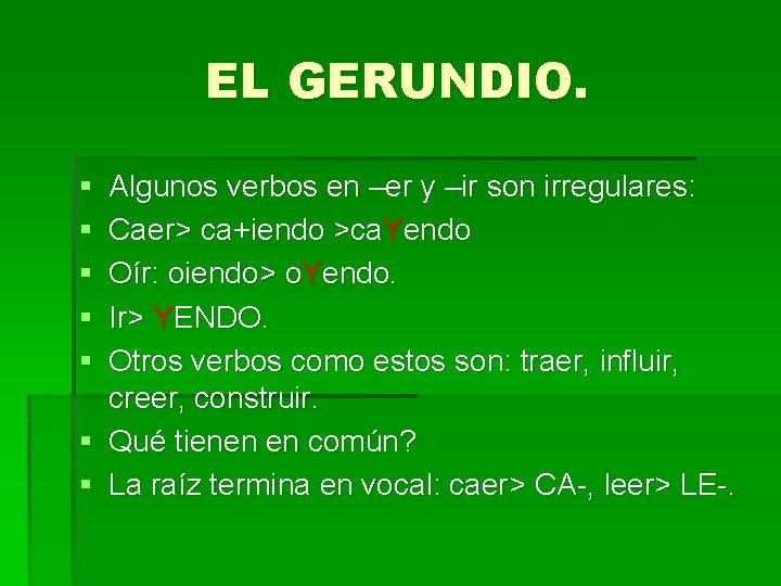 EL GERUNDIO. § § § Algunos verbos en –er y –ir son irregulares: Caer> EL GERUNDIO. § § § Algunos verbos en –er y –ir son irregulares: Caer>