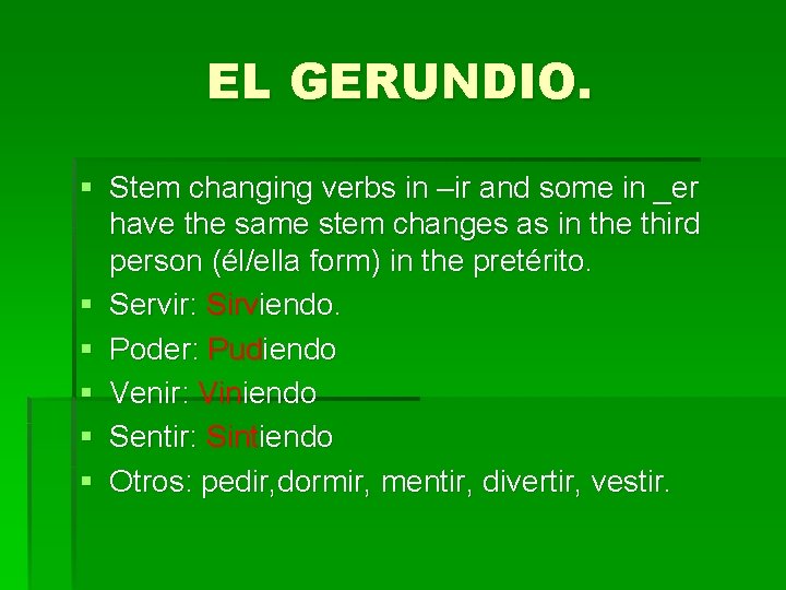 EL GERUNDIO. § Stem changing verbs in –ir and some in _er have the EL GERUNDIO. § Stem changing verbs in –ir and some in _er have the