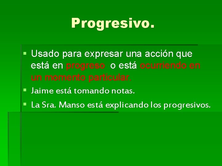 Progresivo. § Usado para expresar una acción que está en progreso o está ocurriendo Progresivo. § Usado para expresar una acción que está en progreso o está ocurriendo