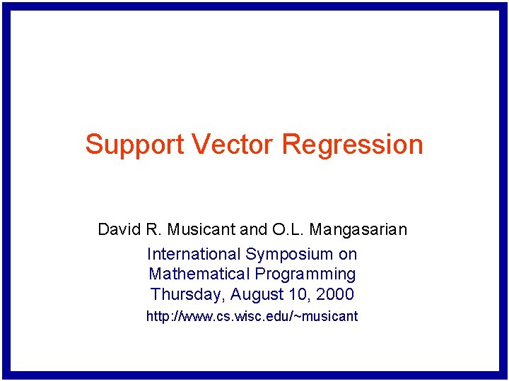 Support Vector Regression David R. Musicant and O. L. Mangasarian International Symposium on Mathematical