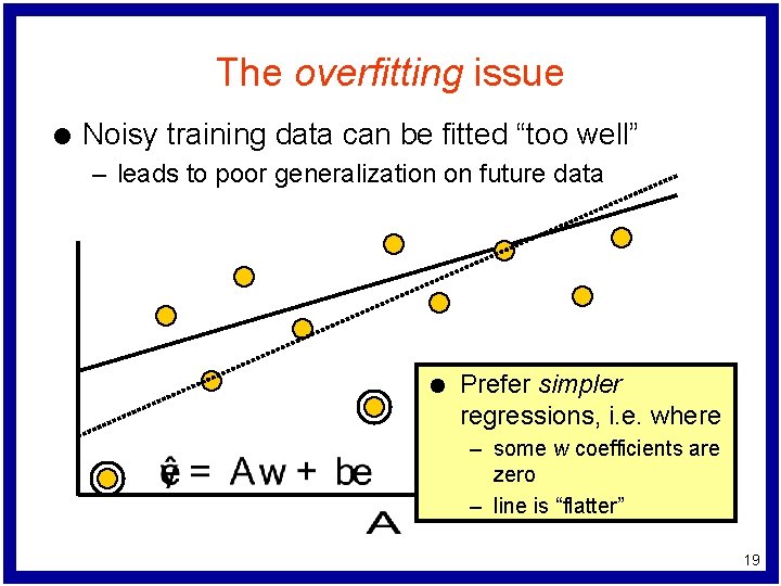 The overfitting issue l Noisy training data can be fitted “too well” – leads