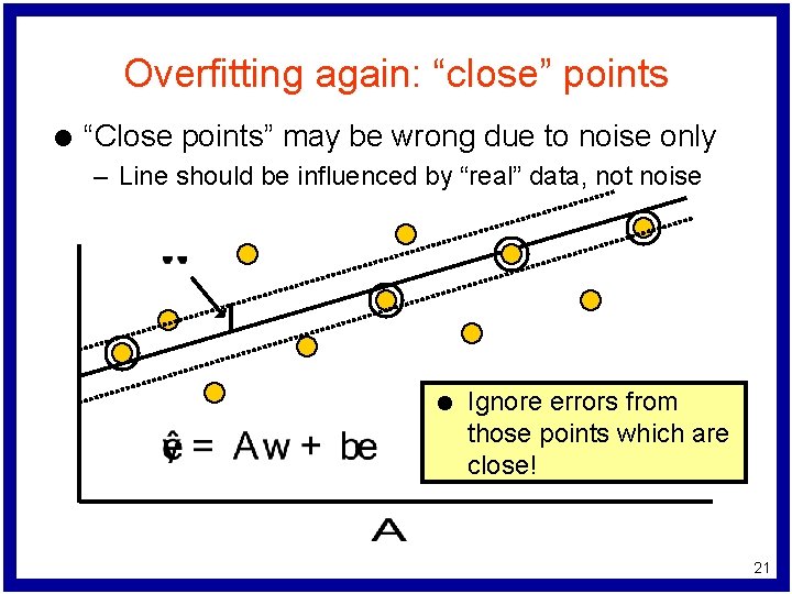 Overfitting again: “close” points l “Close points” may be wrong due to noise only