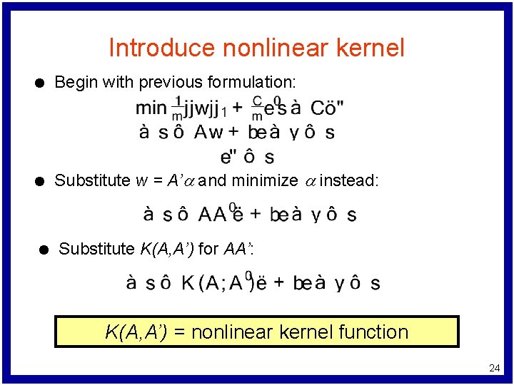 Introduce nonlinear kernel l Begin with previous formulation: l Substitute w = A’a and