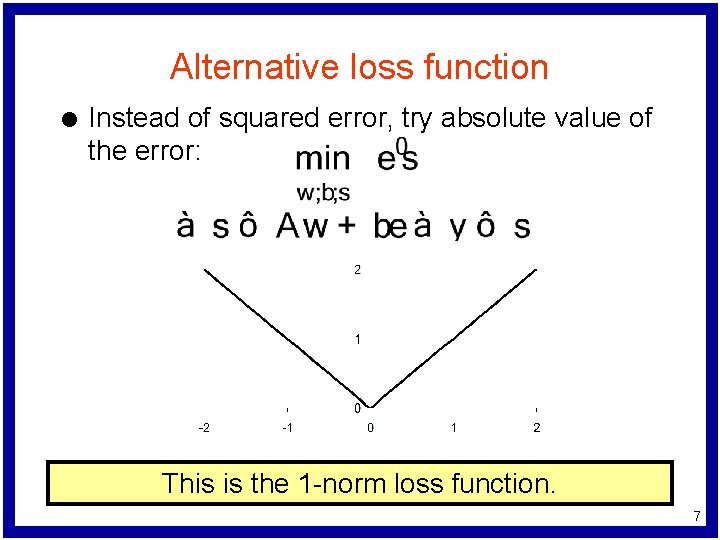 Alternative loss function l Instead of squared error, try absolute value of the error: