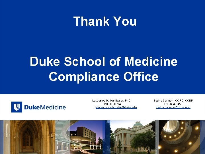 Thank You Duke School of Medicine Compliance Office Lawrence H. Muhlbaier, Ph. D 919