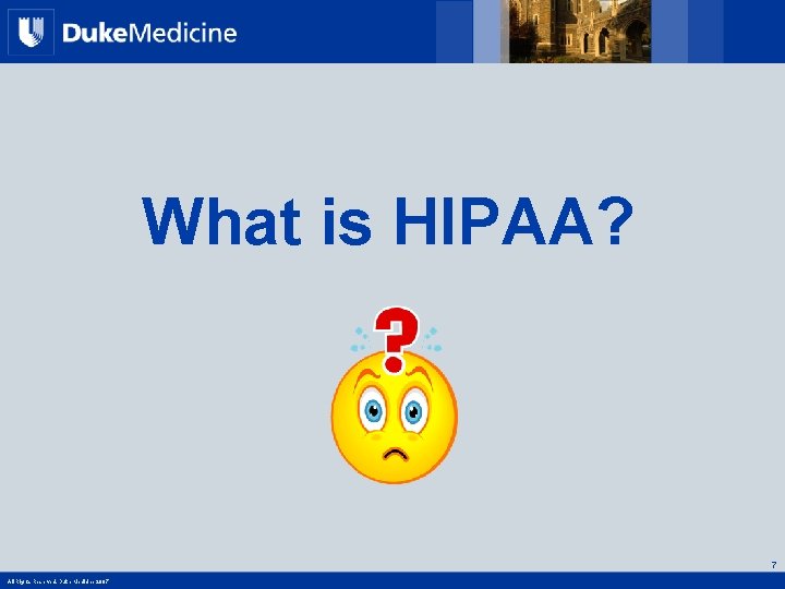 What is HIPAA? 7 All Rights Reserved, Duke Medicine 2007 