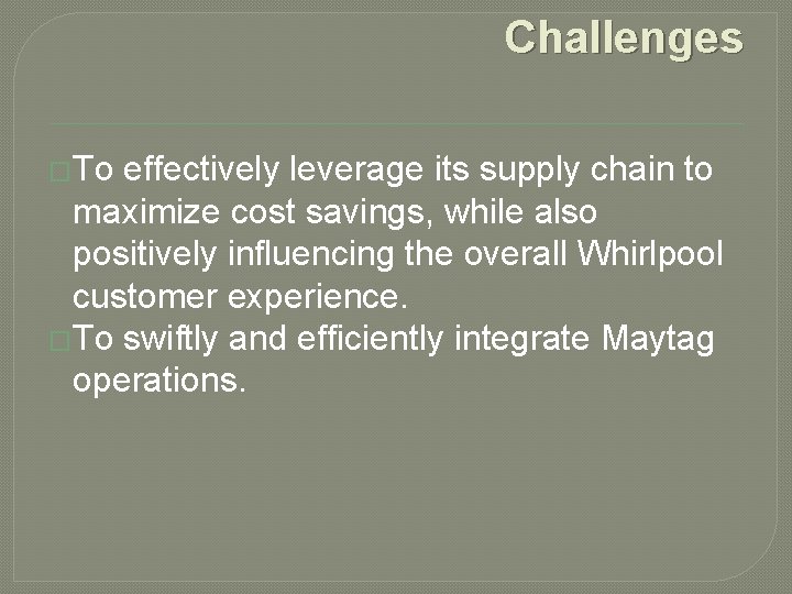 Challenges �To effectively leverage its supply chain to maximize cost savings, while also positively