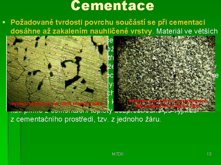 Cementace § Požadované tvrdosti povrchu součástí se při cementaci dosáhne až zakalením nauhličené vrstvy.