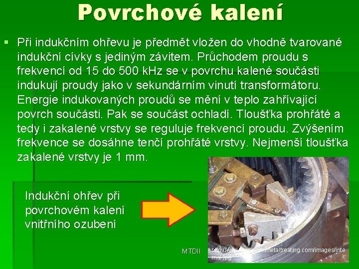 Povrchové kalení § Při indukčním ohřevu je předmět vložen do vhodně tvarované indukční cívky