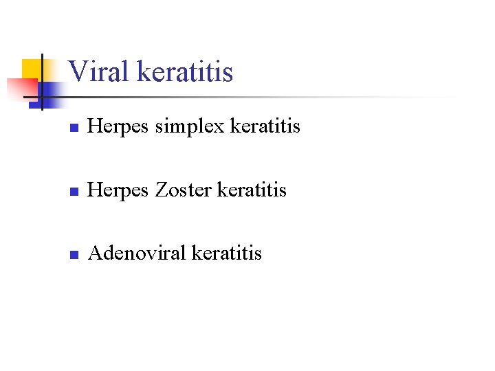 Viral keratitis n Herpes simplex keratitis n Herpes Zoster keratitis n Adenoviral keratitis Viral keratitis n Herpes simplex keratitis n Herpes Zoster keratitis n Adenoviral keratitis