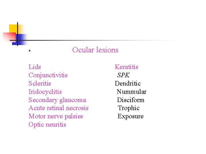 § Ocular lesions Lids Conjunctivitis Scleritis Iridocyclitis Secondary glaucoma Acute retinal necrosis Motor nerve § Ocular lesions Lids Conjunctivitis Scleritis Iridocyclitis Secondary glaucoma Acute retinal necrosis Motor nerve