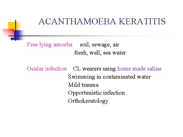 ACANTHAMOEBA KERATITIS Free lying amoeba Ocular infection soil, sewage, air fresh, well, sea water ACANTHAMOEBA KERATITIS Free lying amoeba Ocular infection soil, sewage, air fresh, well, sea water