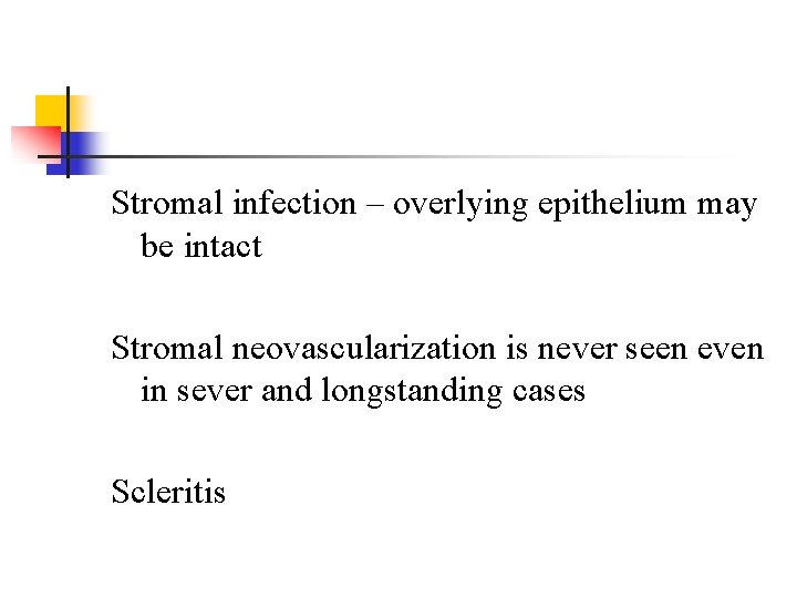 Stromal infection – overlying epithelium may be intact Stromal neovascularization is never seen even Stromal infection – overlying epithelium may be intact Stromal neovascularization is never seen even
