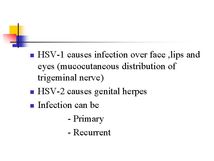 n n n HSV-1 causes infection over face , lips and eyes (mucocutaneous distribution n n n HSV-1 causes infection over face , lips and eyes (mucocutaneous distribution