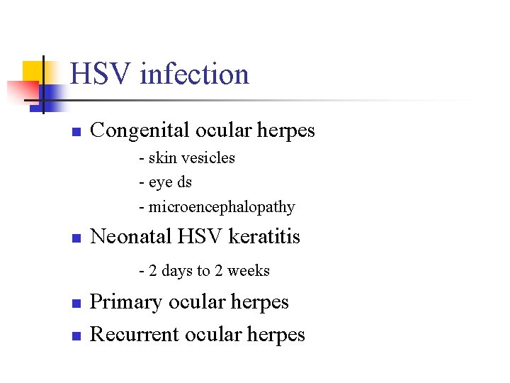 HSV infection n Congenital ocular herpes - skin vesicles - eye ds - microencephalopathy HSV infection n Congenital ocular herpes - skin vesicles - eye ds - microencephalopathy