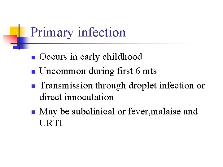 Primary infection n n Occurs in early childhood Uncommon during first 6 mts Transmission Primary infection n n Occurs in early childhood Uncommon during first 6 mts Transmission