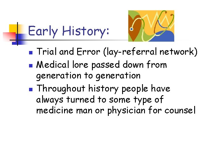 Early History: n n n Trial and Error (lay-referral network) Medical lore passed down