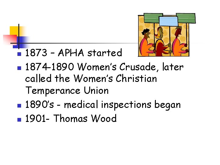 n n 1873 – APHA started 1874 -1890 Women’s Crusade, later called the Women’s