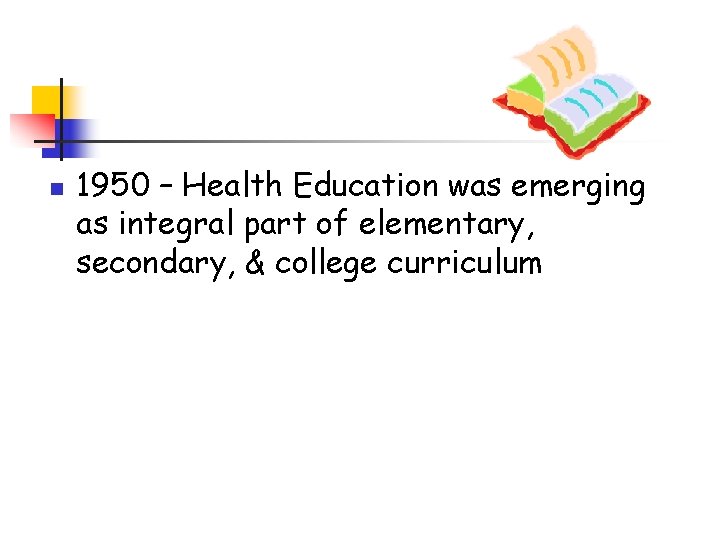 n 1950 – Health Education was emerging as integral part of elementary, secondary, &