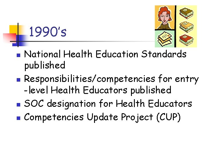 1990’s n n National Health Education Standards published Responsibilities/competencies for entry -level Health Educators