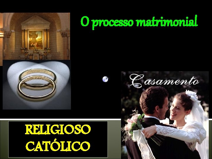 O processo matrimonial RELIGIOSO CATÓLICO O processo matrimonial RELIGIOSO CATÓLICO
