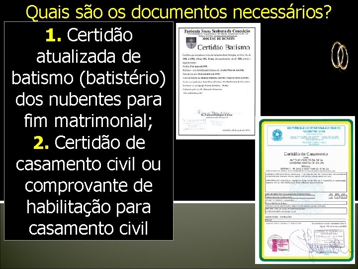 Quais são os documentos necessários? 1. Certidão atualizada de batismo (batistério) dos nubentes para Quais são os documentos necessários? 1. Certidão atualizada de batismo (batistério) dos nubentes para