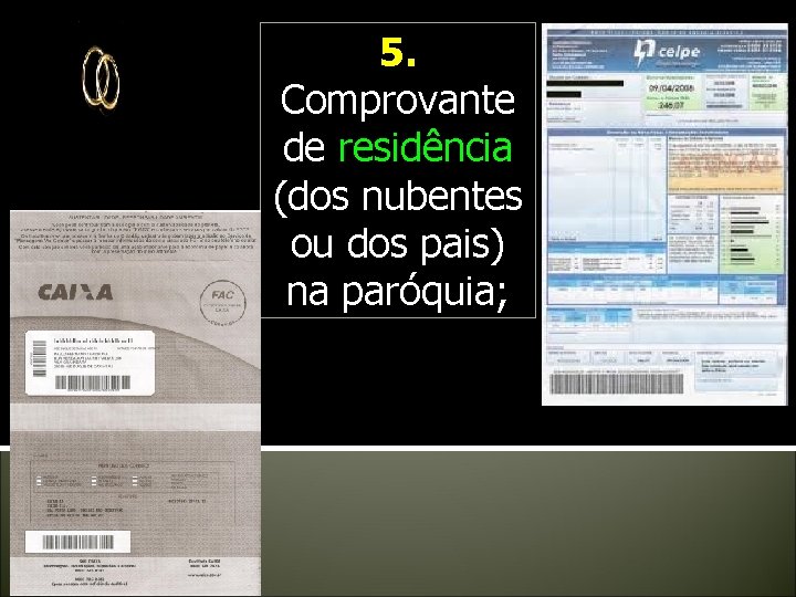 5. Comprovante de residência (dos nubentes ou dos pais) na paróquia; 5. Comprovante de residência (dos nubentes ou dos pais) na paróquia;
