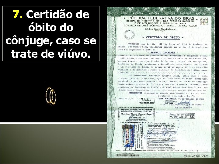 7. Certidão de óbito do cônjuge, caso se trate de viúvo. 7. Certidão de óbito do cônjuge, caso se trate de viúvo.