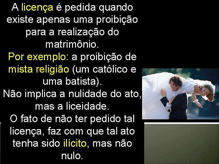 A licença é pedida quando existe apenas uma proibição para a realização do matrimônio. A licença é pedida quando existe apenas uma proibição para a realização do matrimônio.