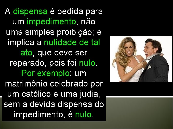 A dispensa é pedida para um impedimento, não uma simples proibição; e implica a A dispensa é pedida para um impedimento, não uma simples proibição; e implica a