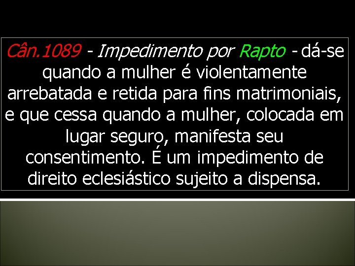 Cân. 1089 - Impedimento por Rapto - dá-se quando a mulher é violentamente arrebatada Cân. 1089 - Impedimento por Rapto - dá-se quando a mulher é violentamente arrebatada