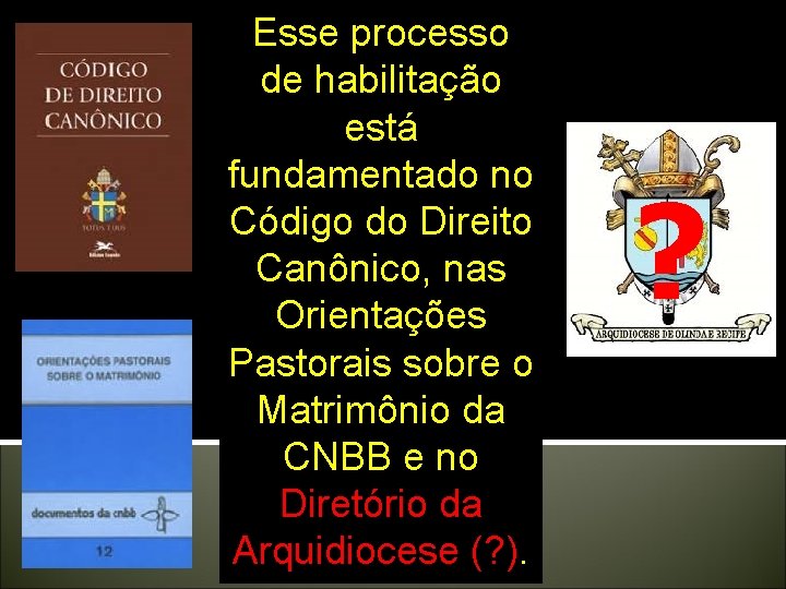 Esse processo de habilitação está fundamentado no Código do Direito Canônico, nas Orientações Pastorais Esse processo de habilitação está fundamentado no Código do Direito Canônico, nas Orientações Pastorais