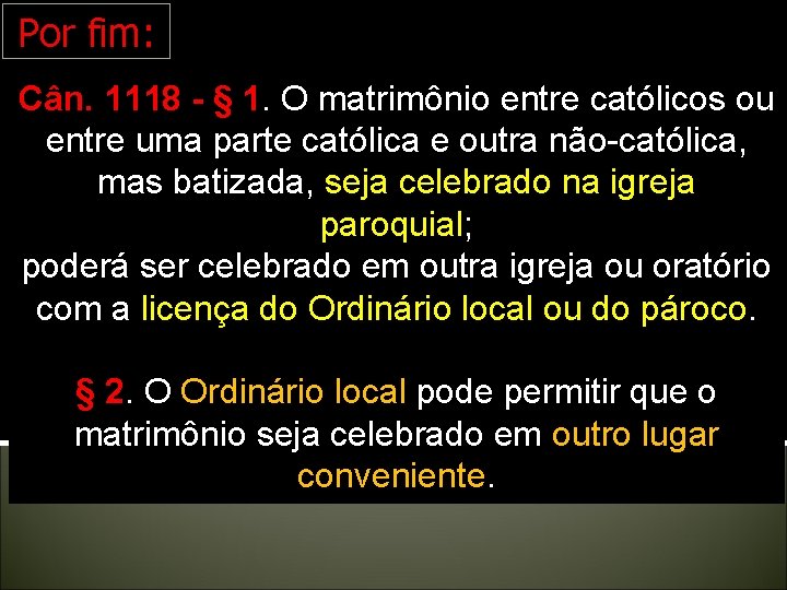 Por fim: Cân. 1118 - § 1. O matrimônio entre católicos ou entre uma Por fim: Cân. 1118 - § 1. O matrimônio entre católicos ou entre uma