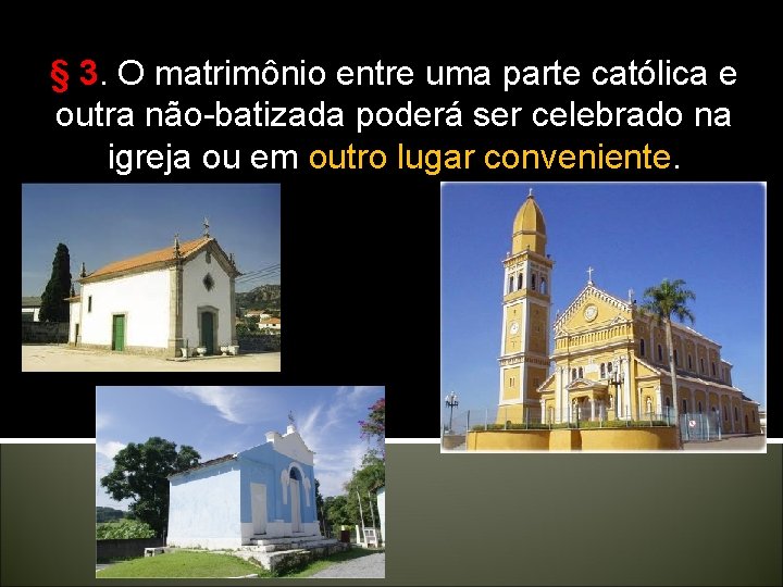 § 3. O matrimônio entre uma parte católica e outra não-batizada poderá ser celebrado § 3. O matrimônio entre uma parte católica e outra não-batizada poderá ser celebrado