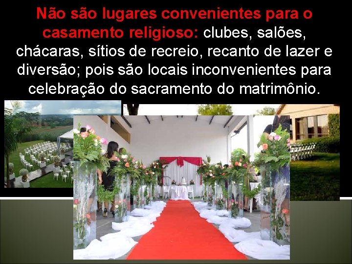 Não são lugares convenientes para o casamento religioso: clubes, salões, chácaras, sítios de recreio, Não são lugares convenientes para o casamento religioso: clubes, salões, chácaras, sítios de recreio,