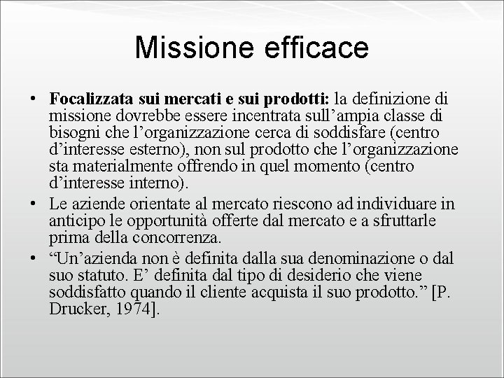 Missione efficace • Focalizzata sui mercati e sui prodotti: la definizione di missione dovrebbe