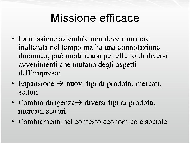 Missione efficace • La missione aziendale non deve rimanere inalterata nel tempo ma ha