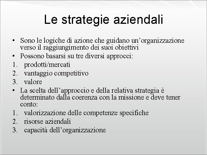 Le strategie aziendali • Sono le logiche di azione che guidano un’organizzazione verso il