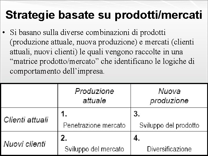 Strategie basate su prodotti/mercati • Si basano sulla diverse combinazioni di prodotti (produzione attuale,
