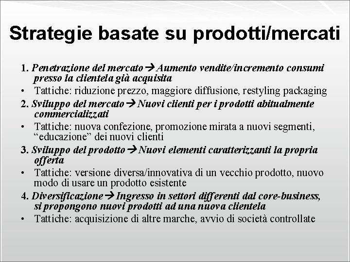 Strategie basate su prodotti/mercati 1. Penetrazione del mercato Aumento vendite/incremento consumi presso la clientela