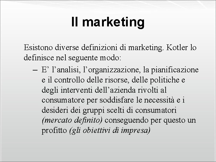 Il marketing Esistono diverse definizioni di marketing. Kotler lo definisce nel seguente modo: –