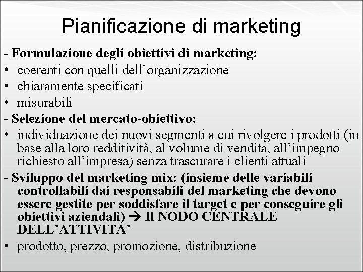 Pianificazione di marketing - Formulazione degli obiettivi di marketing: • coerenti con quelli dell’organizzazione